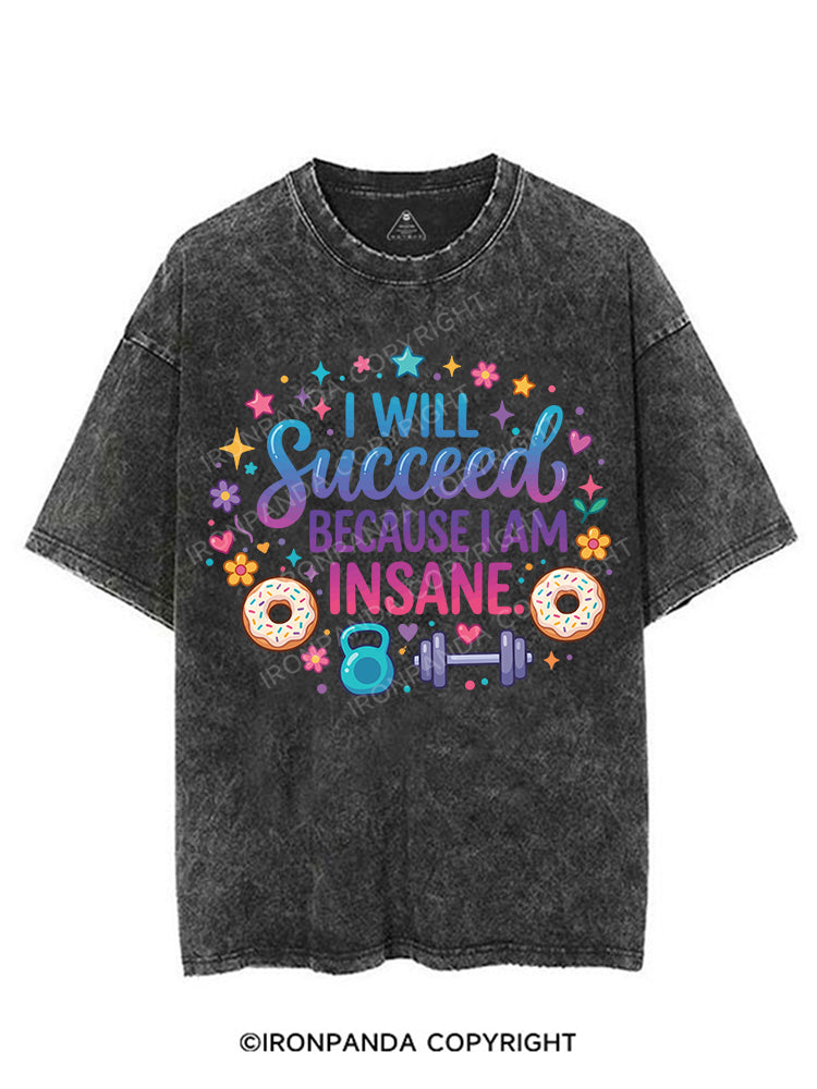 I WILL Succeed BECAUSE I AM INSANE VINTAGE GYM SHIRT