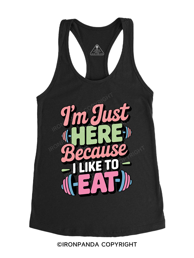 I'M JUST HERE BECAUSE I LIKE TO EAT Gym Racerback Tank