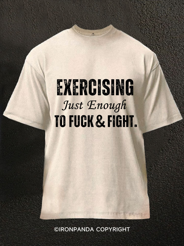 EXERCISING JUST ENOUGH TO FUCK & FIGHT Washed Gym Shirt