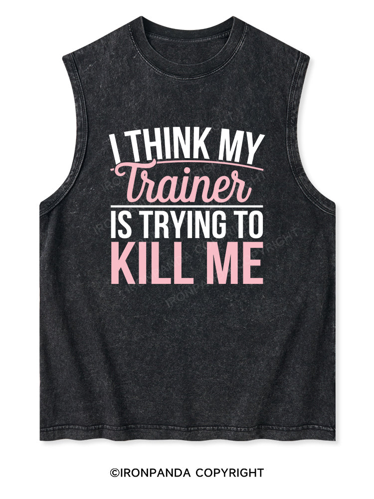 I THINK MY TRAINER IS TRYING TO KILL ME Washed Tank