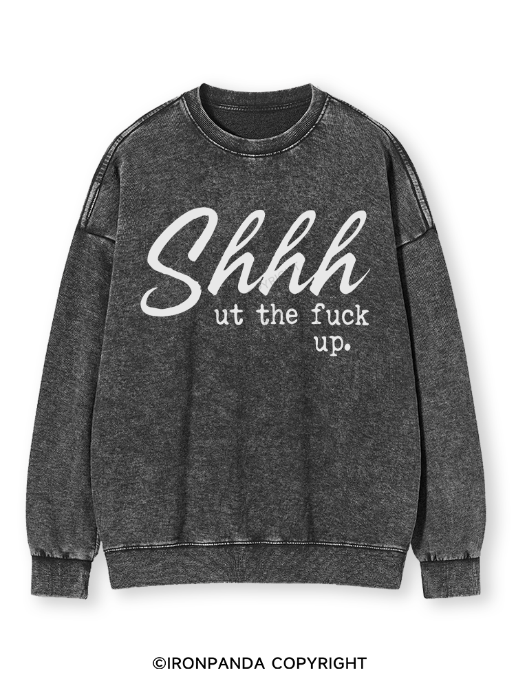 SHHH UT THE FUCK UP Washed Sweatshirt