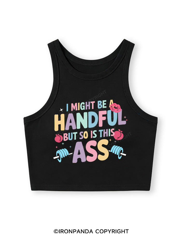 I MIGHT BE A HANDFUL BUT SO IS THIS ASS Fitted Crop Tank Top