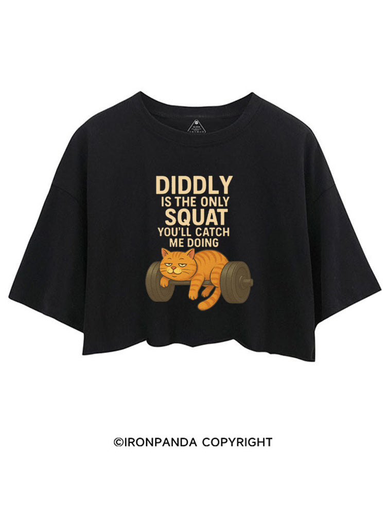 DIDDLY IS THE ONLY SQUAT YOU'LL CATCH ME DOING CROP TOPS