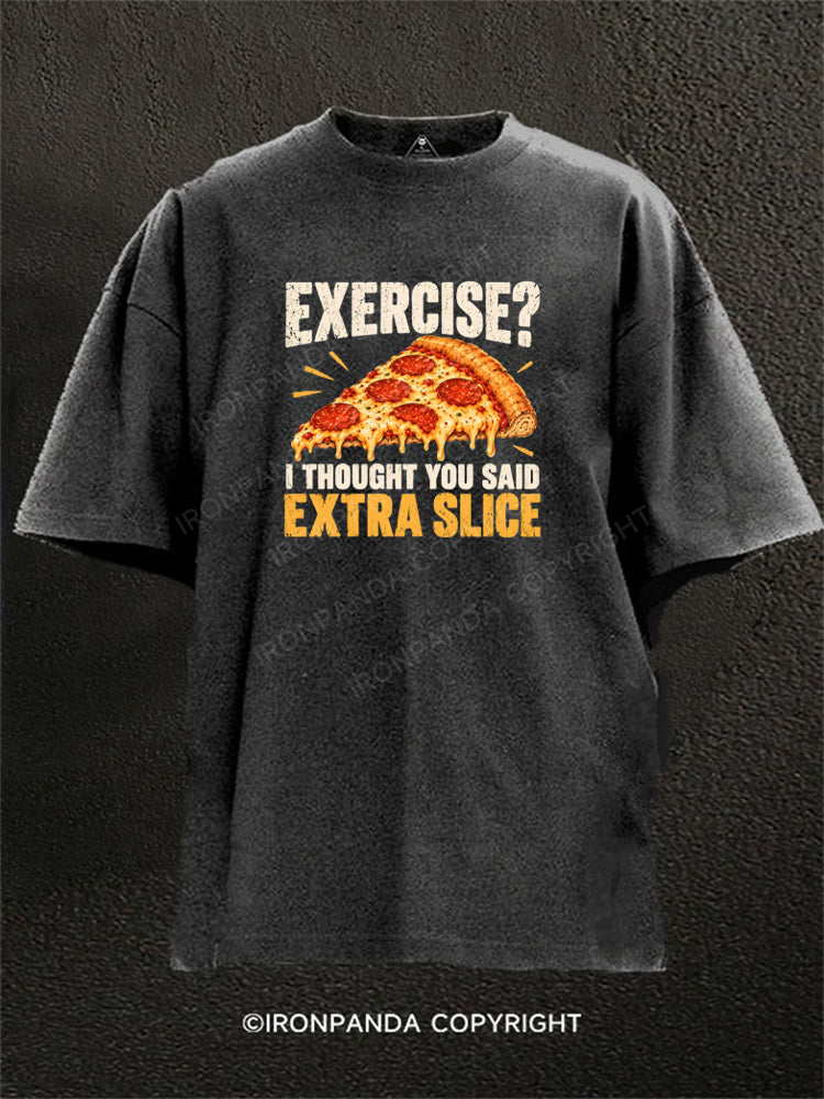 EXERCISE I THOUGHT YOU SAID EXTRA SLICE Washed Gym Shirt