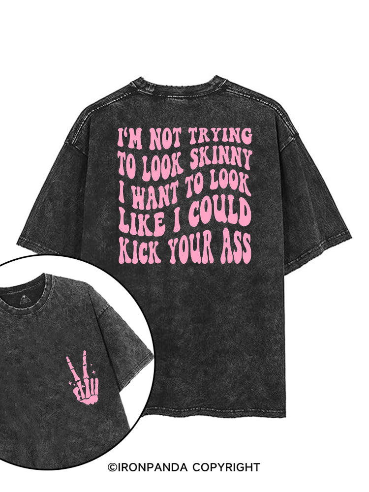 I'M NOT TRYING TO LOOK SKINNY I WANT TO LOOK LIKE I COULD KICK YOUR ASS FUNNY WORKOUT printed Gym Shirt