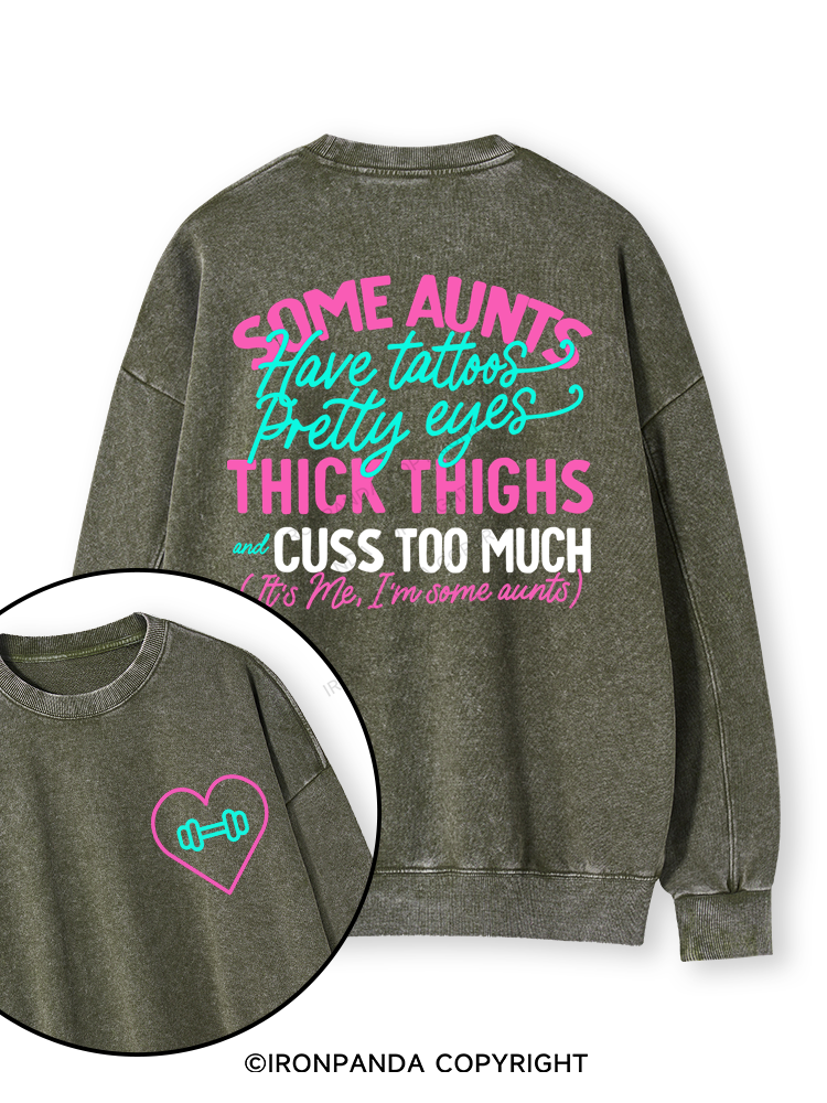 SOME AUNTS HAVE TATOOS PRETTY EYES THICK THIGHS AND CUSS TOO MUCH Double-Sided Printed Washed Sweatshirt