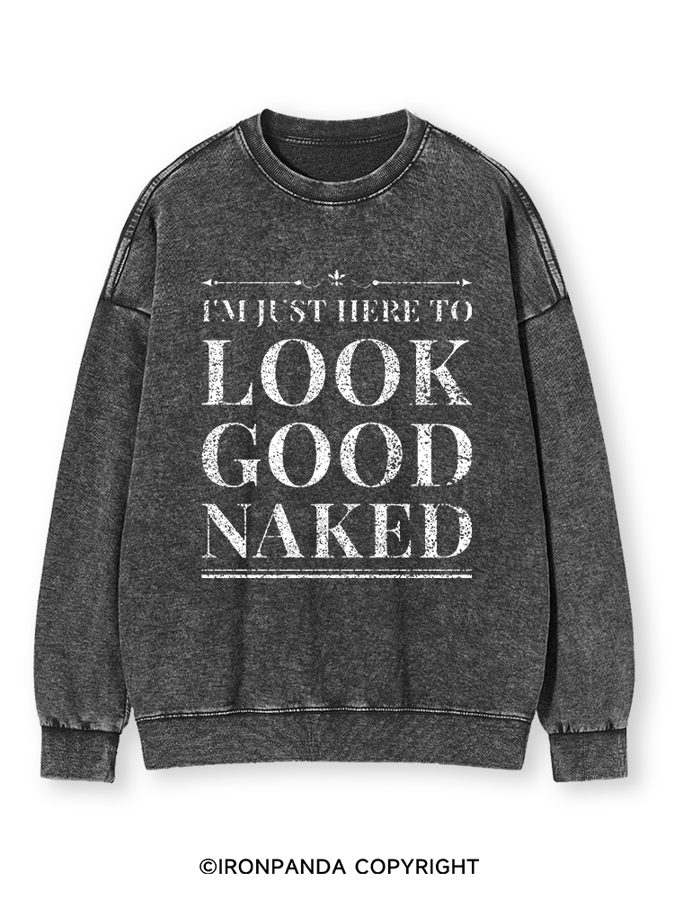 I'M JUST HERE TO LOOK GOOD NAKED Washed Sweatshirt