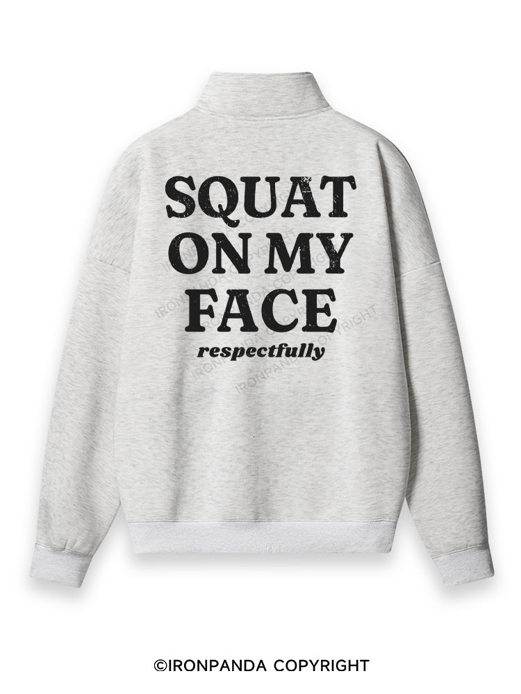 squat on my face respectfully Back Printed Quarter-Zip Fleece Sweatshirt