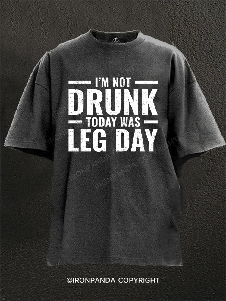 I'm Not Drunk Today Was Leg Day Washed Gym Shirt