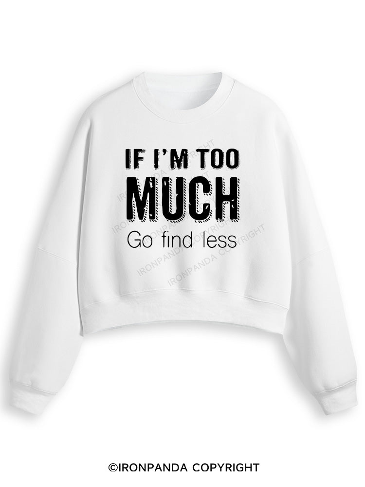 IF I'M TOO MUCH GO FIND LESS Fleece Crop Sweatshirt