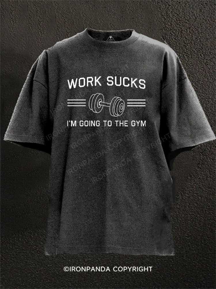 Work Sucks, I'm Going to the Gym Washed Gym Shirt