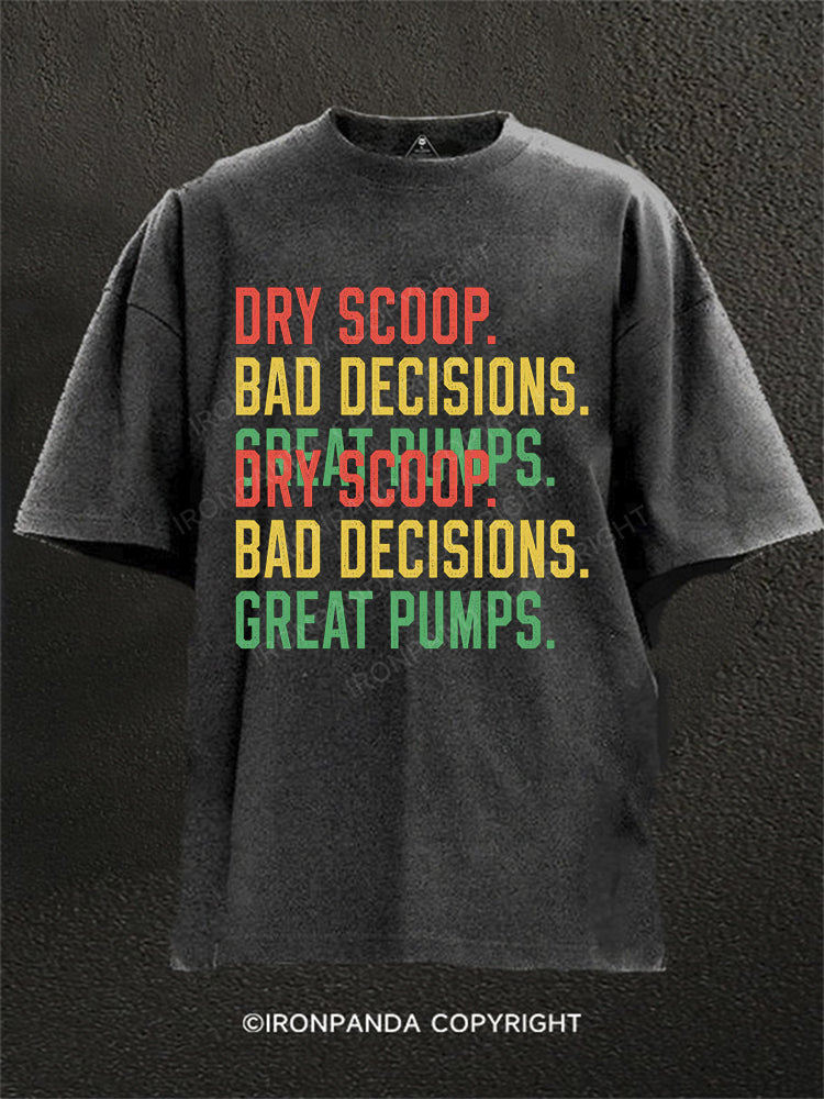 Dry scoop, bad decisions, great pumps Washed Gym Shirt