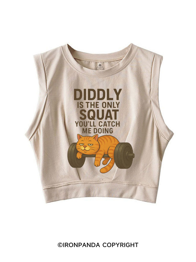 DIDDLY IS THE ONLY SQUAT YOU'LL CATCH ME DOING SLEEVELESS CROP TOPS
