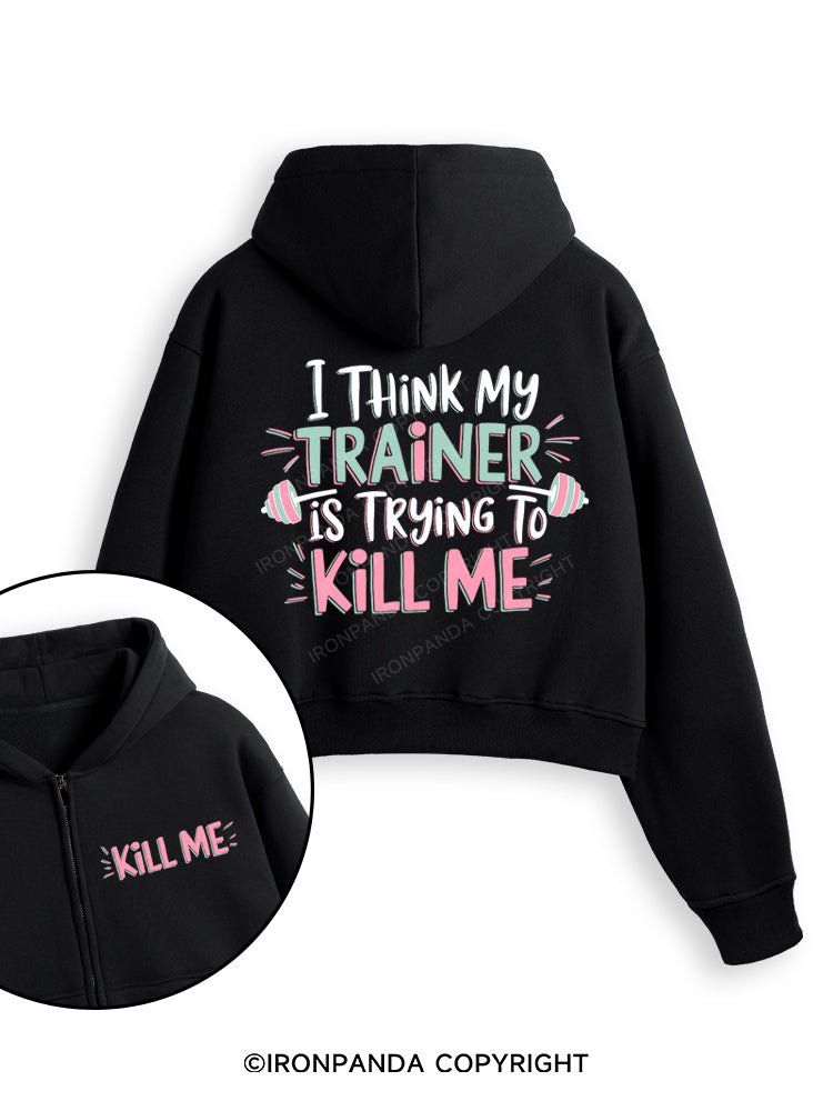 I THINK MY TRAINER IS TRYING TO KILL ME Fleece Crop Zip Up Hoodie