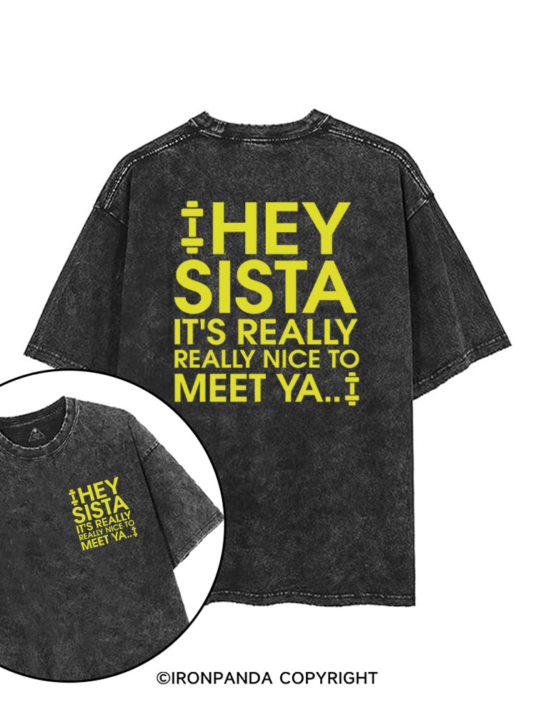 HEY SISTA IT'S REALLY REALLY NICE TO MEET YA printed Gym Shirt