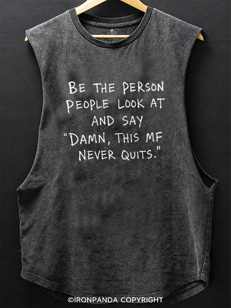 BE THE PERSON PEOPLE LOOK AT AND SAY "DAMN, THIS MF NEVER QUITS." Scoop Bottom Cotton Tank