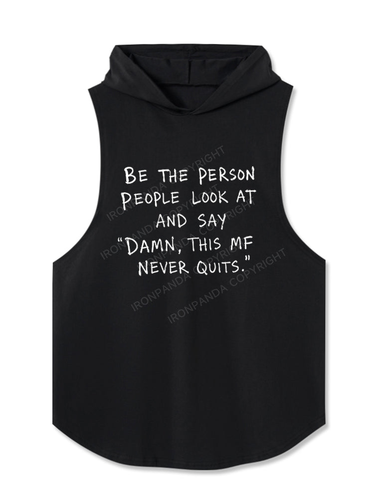 BE THE PERSON PEOPLE LOOK AT AND SAY "DAMN, THIS MF NEVER QUITS." Hooded Tank