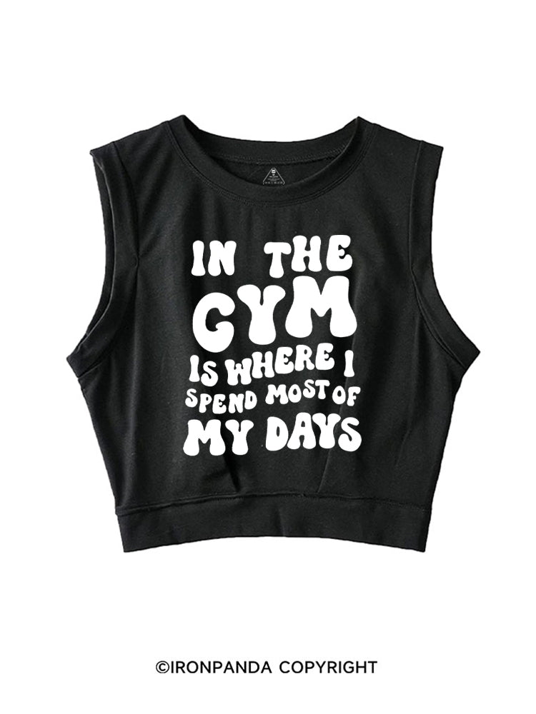 IN THE GYM IS WHERE I SPEND MOST OF MY DAYS SLEEVELESS CROP TOPS