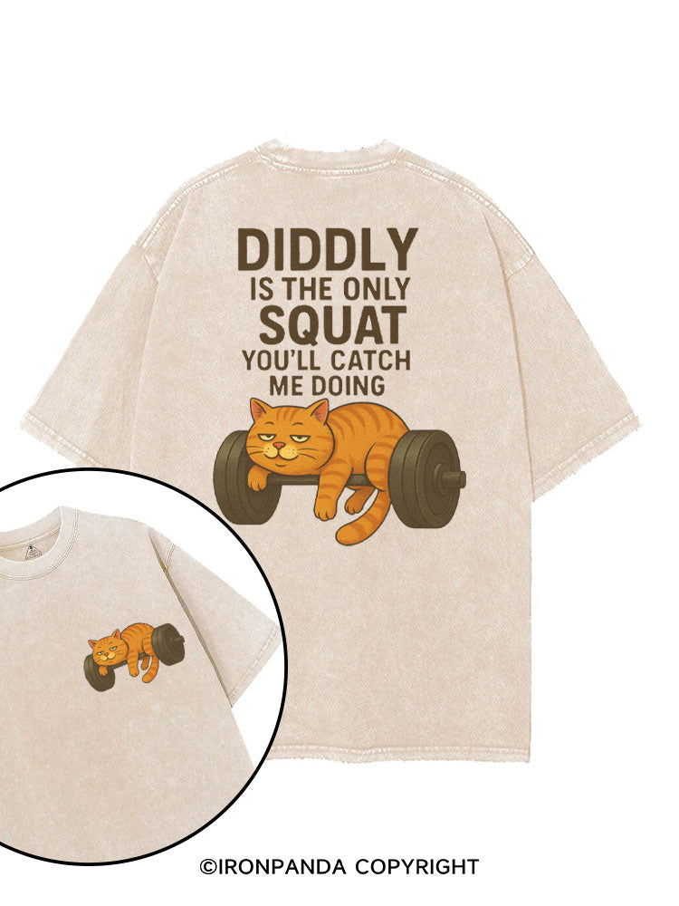DIDDLY IS THE ONLY SQUAT YOU'LL CATCH ME DOING printed Gym Shirt