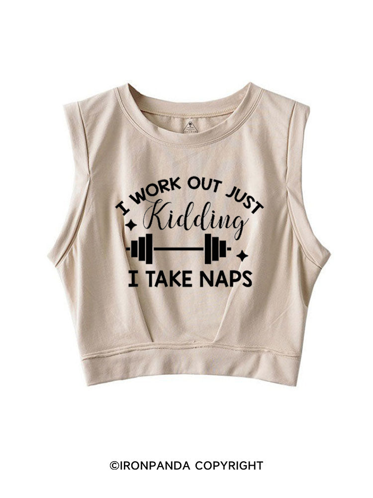 I WORK OUT JUST KIDDING I TAKE NAPS SLEEVELESS CROP TOPS