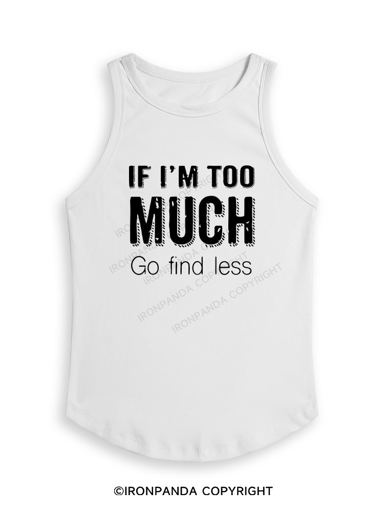 IF I'M TOO MUCH GO FIND LESS Fitted Tank Top