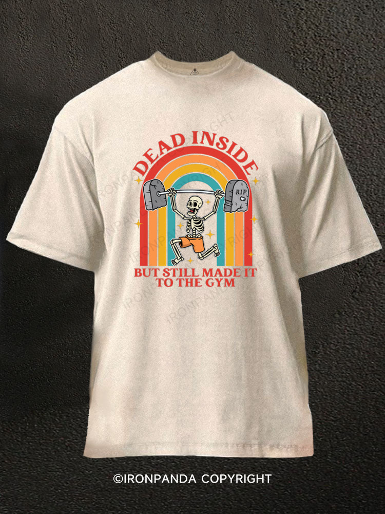 Dead Inside But Still Made It To The Gym Funny Workout Washed Gym Shirt
