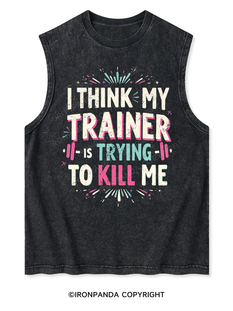 I THINK MY TRAINER IS TRYING TO KILL ME Washed Tank