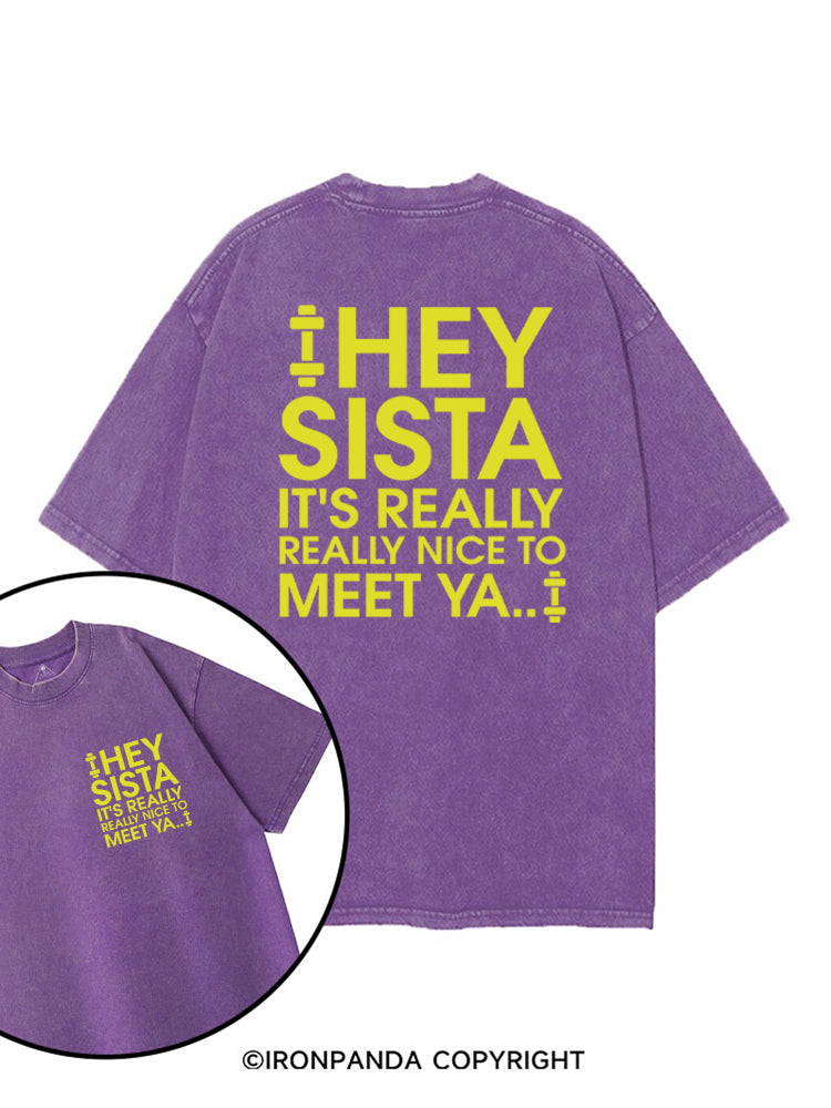 HEY SISTA IT'S REALLY REALLY NICE TO MEET YA printed Gym Shirt