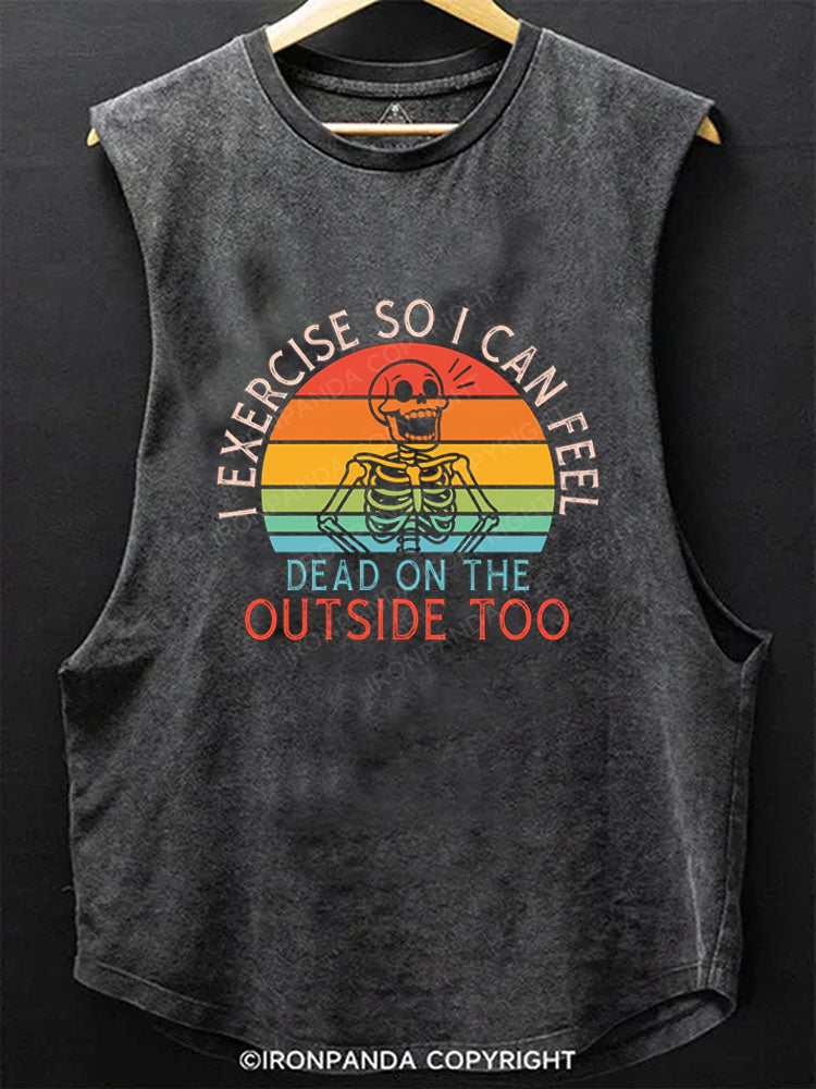I exercise so i can feel dead on the outside too Scoop Bottom Cotton Tank