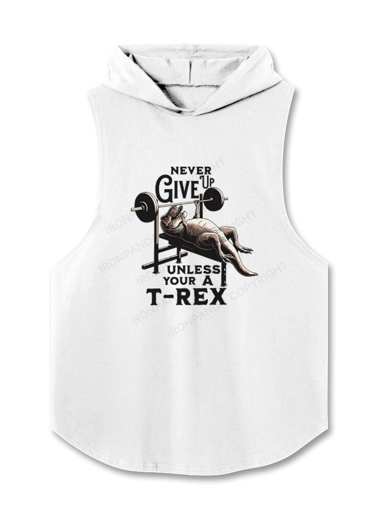 NEVER GIVE UP UNLESS YOUR A T-REX Hooded Tank