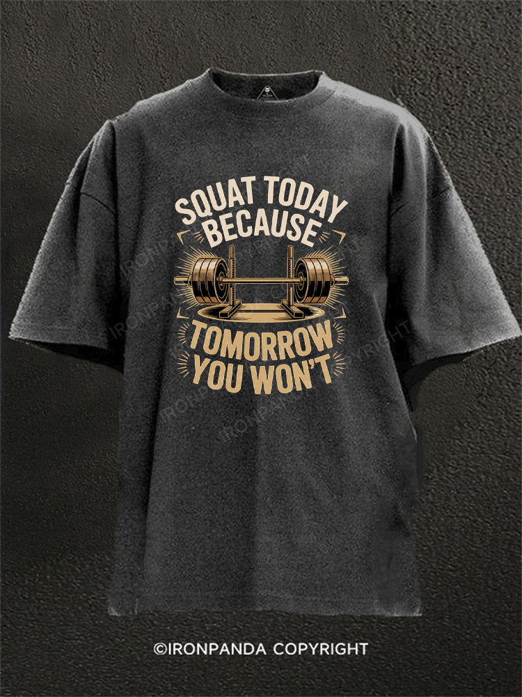 Squat Today Because Tomorrow You Won't Washed Gym Shirt