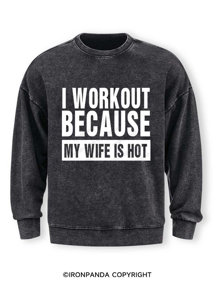 I Workout Because my Wife is Hot Washed Sweatshirt