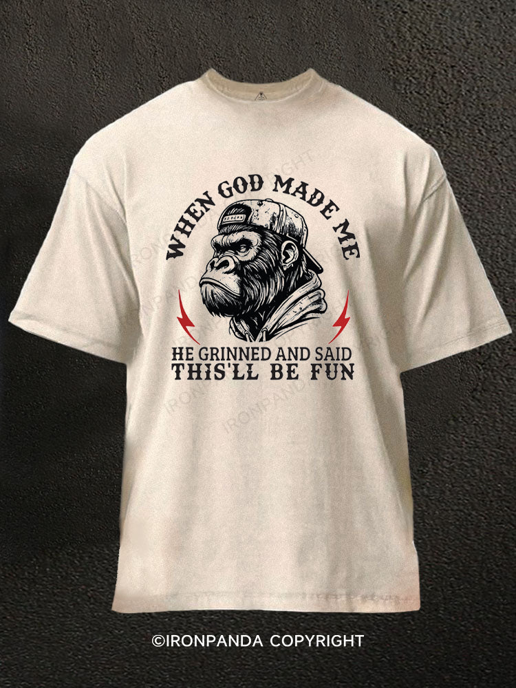 When God Made Me He Grinned And Said This'll Be Fun Washed Gym Shirt