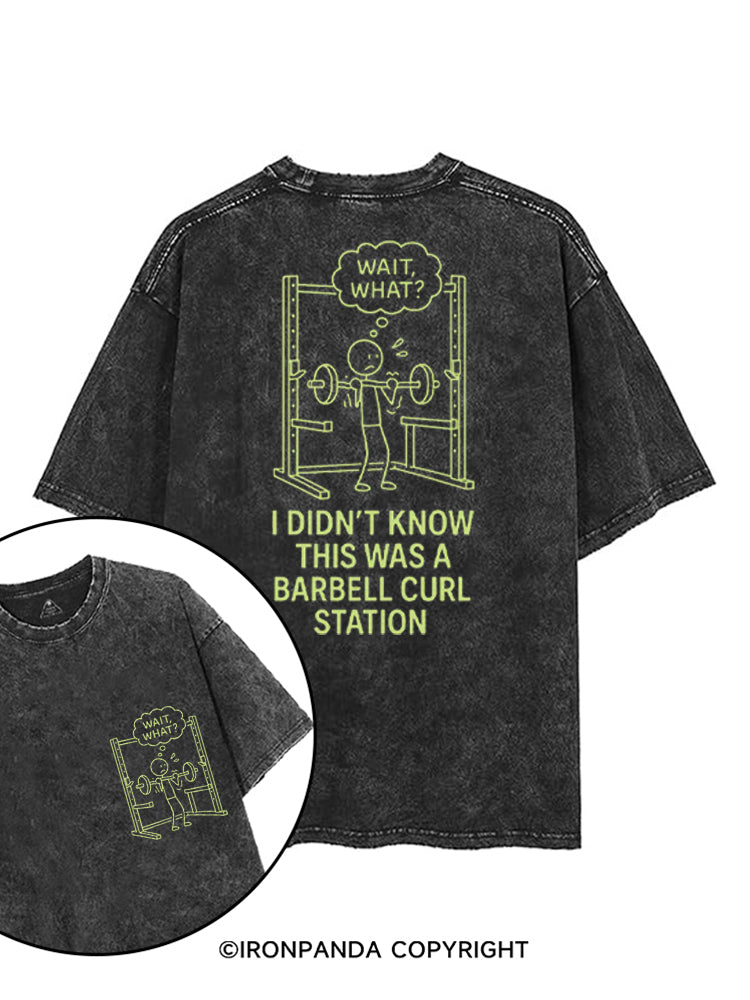 WAIT, WHAT I DIDN'T KNOW THIS WAS A BARBELL CURL STATION printed Gym Shirt