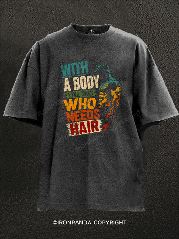 With A Body Like This Who Needs Hair Bodybuilder Washed Gym Shirt