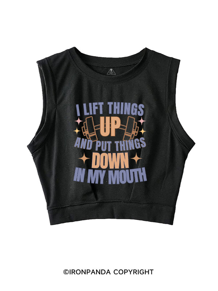 I LIFT THINGS UP AND PUT THINGS DOWN IN MY MOUTH SLEEVELESS CROP TOPS