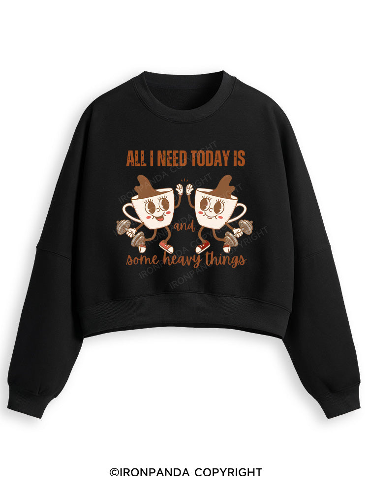 ALL I NEED TODAY IS A LITTLE BIT OF COFFEE AND SOME HEAVY THINGS Fleece Crop Sweatshirt