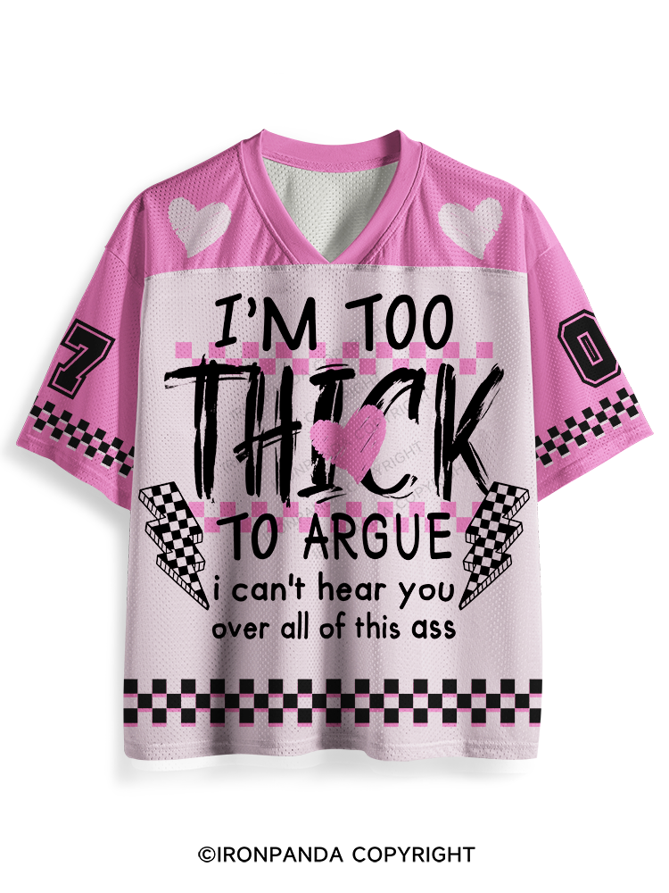I’M TOO THICK TO ARGUE Mesh Jersey
