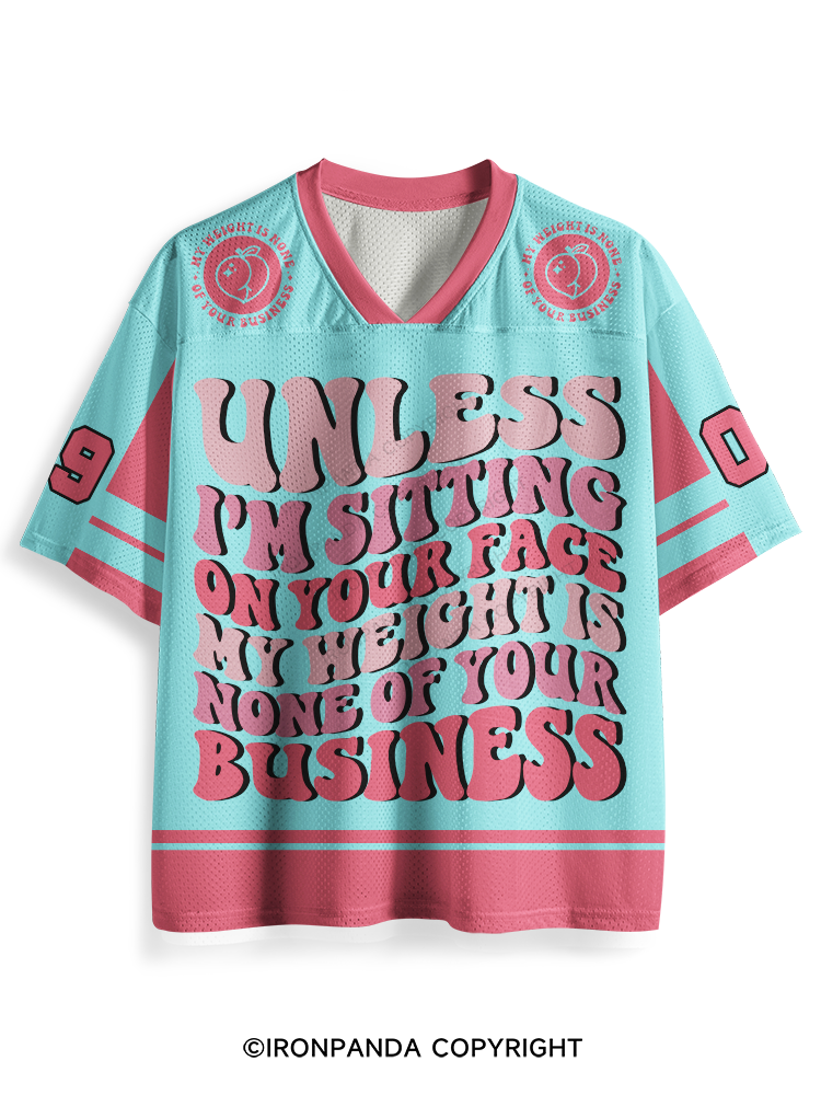 Unless I'm Sitting On Your Face My Weight Is None Of Your Business Mesh Jersey
