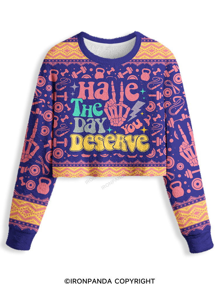 HAVE THE DAY YOU DESERVE Crop Ugly Sweater