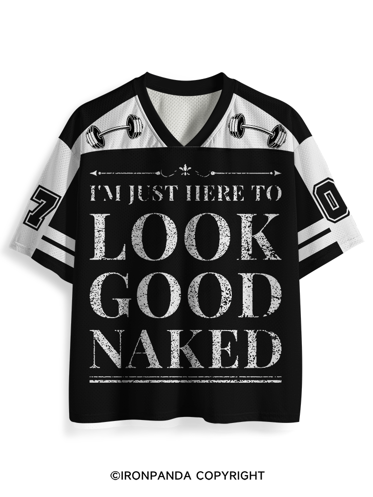 I'M JUST HERE TO LOOK GOOD NAKED Mesh Jersey