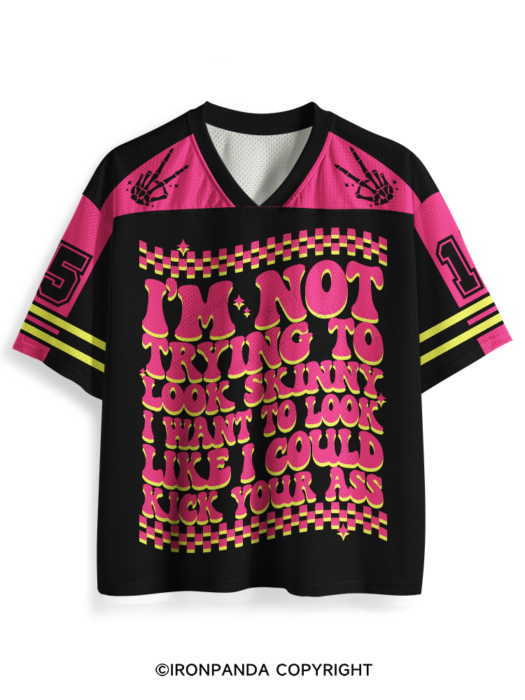 I'm Not Trying To Look Skinny I Want To Look Like I Could Kick Your Ass Mesh Jersey