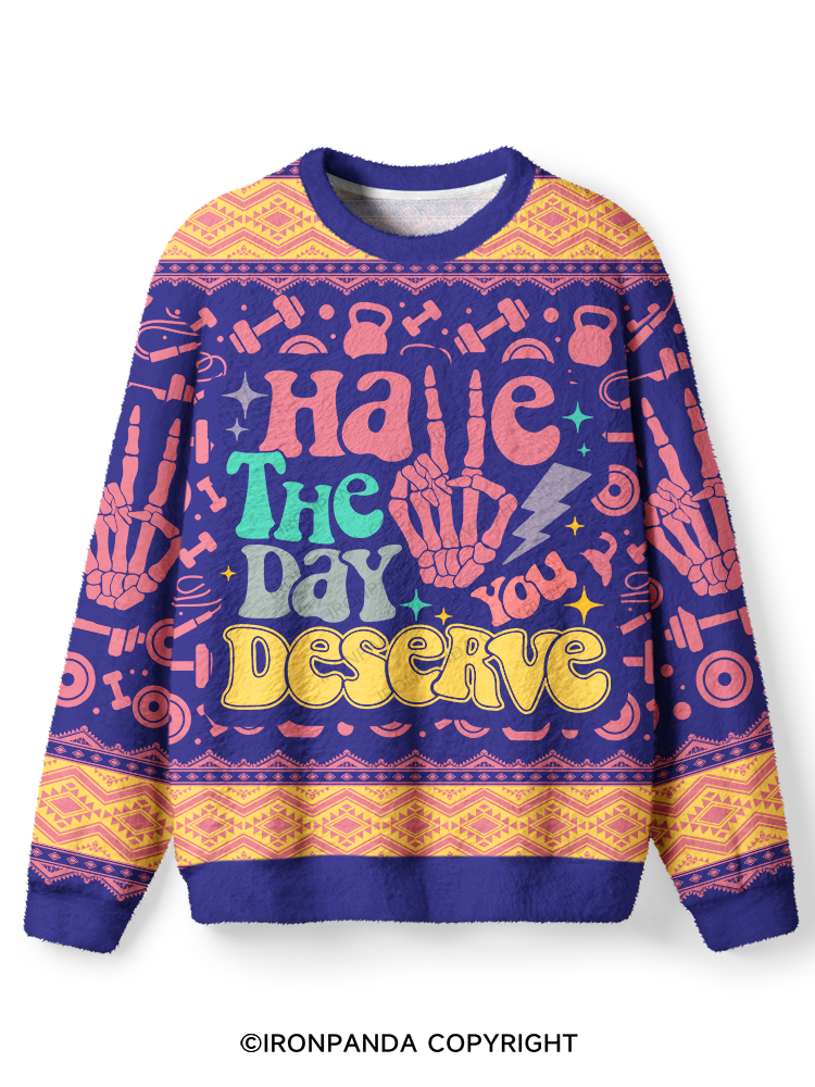 HAVE THE DAY YOU DESERVE Ugly Fuzzy Fleece Sweater