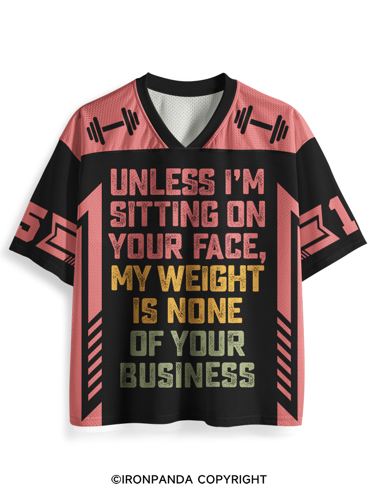 Unless I'm Sitting On Your Face My Weight Is None Of Your Business Mesh Jersey