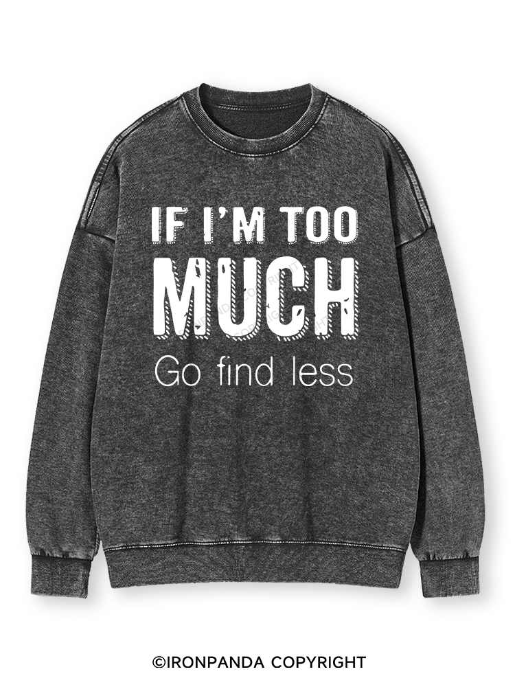 IF I'M TOO MUCH GO FIND LESS Washed Sweatshirt