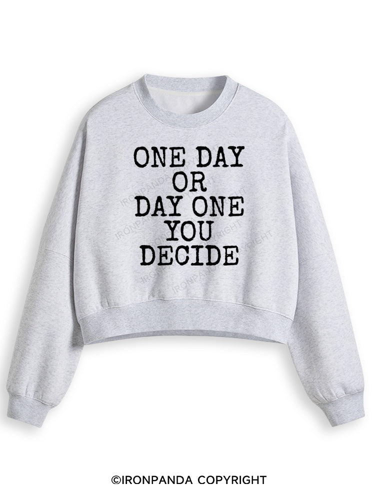 ONE DAY OR DAY ONE YOU DECIDE POSTIVE Fleece Crop Sweatshirt