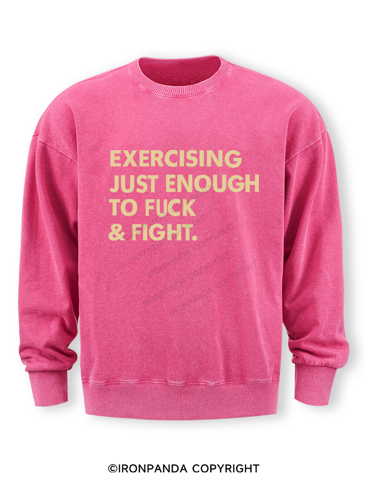 EXERCISING JUST ENOUGH TO FUCK & FIGHT Washed Sweatshirt