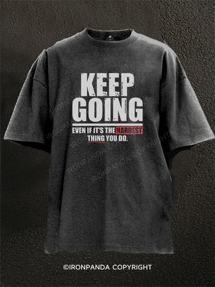 KEEP GOING EVEN IF IT'S THE HARDEST THING YOU DO Washed Gym Shirt