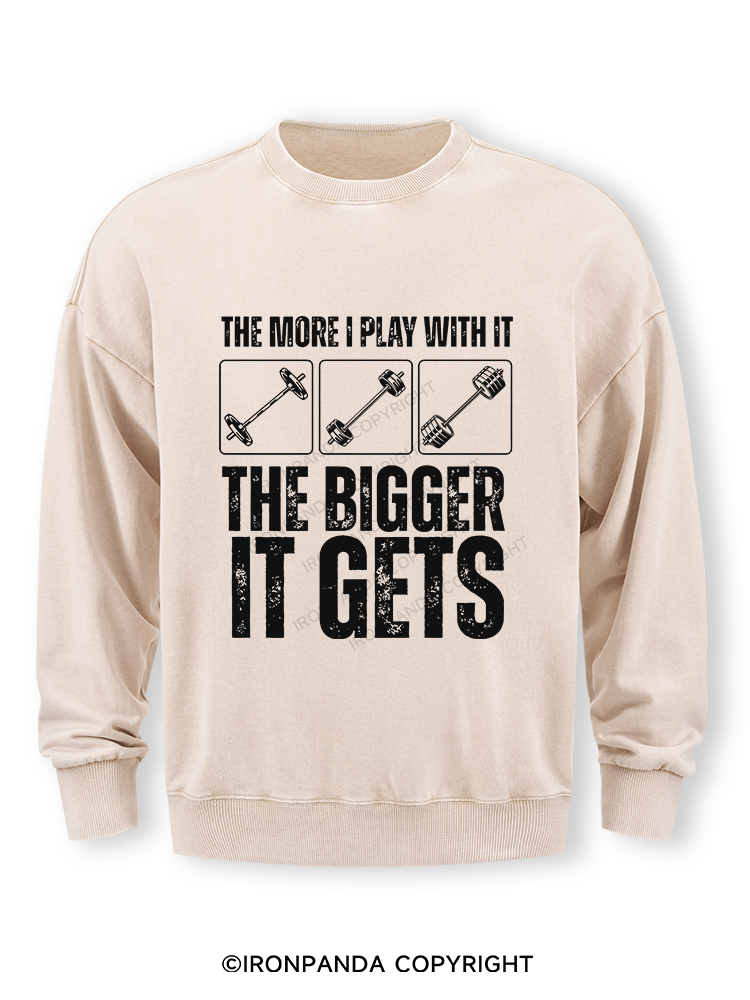 THE MORE I PLAY WITH IT THE BIGGER IT GETS Washed Sweatshirt