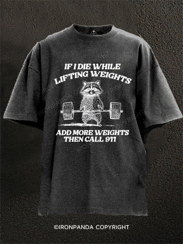 If i die while lifting weights add more weights then call 911 Washed Gym Shirt